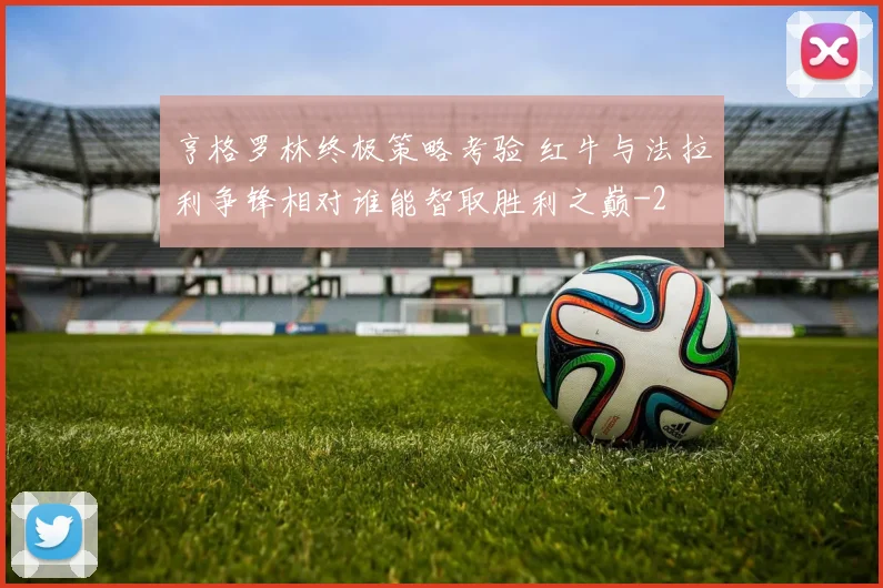 亨格罗林终极策略考验 红牛与法拉利争锋相对谁能智取胜利之巅
